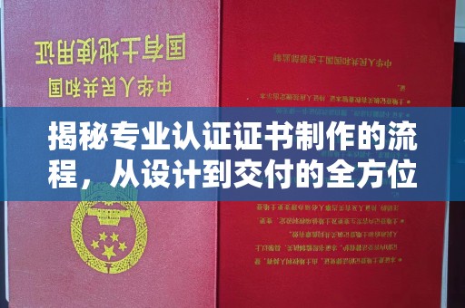 象州揭秘专业认证证书制作的流程，从设计到交付的全方位指南